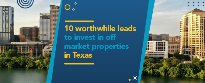 10 leads to invest in off market properties in Texas.